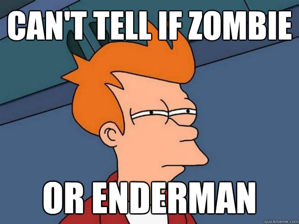 Can't tell if zombie or enderman  Futurama Fry