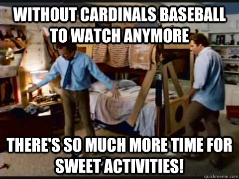 Without Cardinals baseball to watch anymore There's so much more time for sweet activities!  step brothers