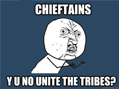 Chieftains y u no unite the tribes?  