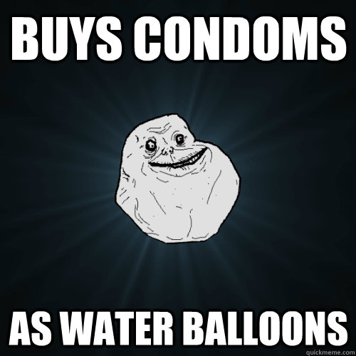 Buys Condoms as water balloons  Forever Alone