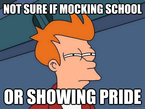 Not sure if mocking school or showing pride  Futurama Fry