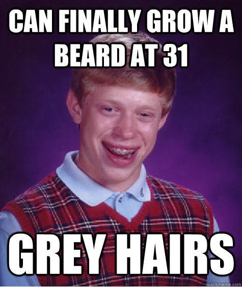 Can finally grow a beard at 31 grey hairs  Bad Luck Brian