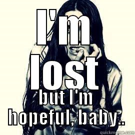 I'M LOST BUT I'M HOPEFUL, BABY.. Misc