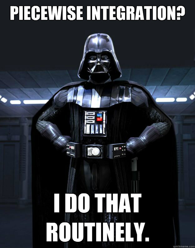 Piecewise integration? I do that routinely.  Darth Vader