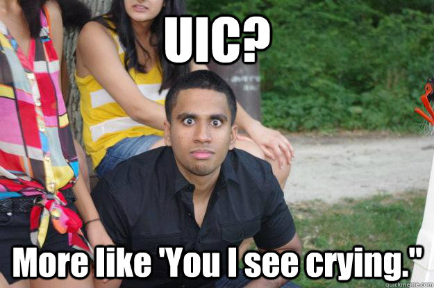 UIC? More like 'You I see crying.