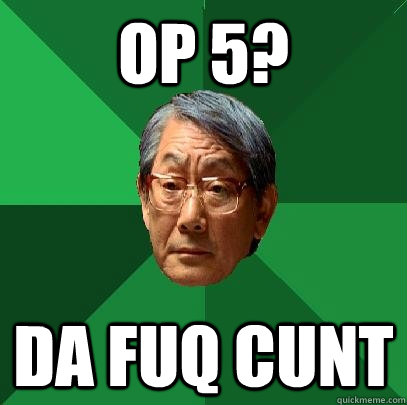 op 5? da fuq cunt - op 5? da fuq cunt  High Expectations Asian Father