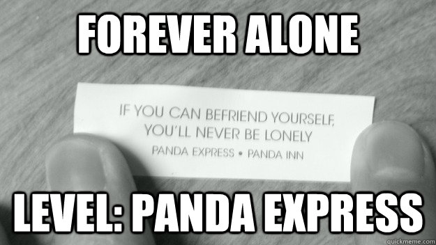 Forever Alone Level: Panda Express - Forever Alone Level: Panda Express  Forever Alone Level Panda Express