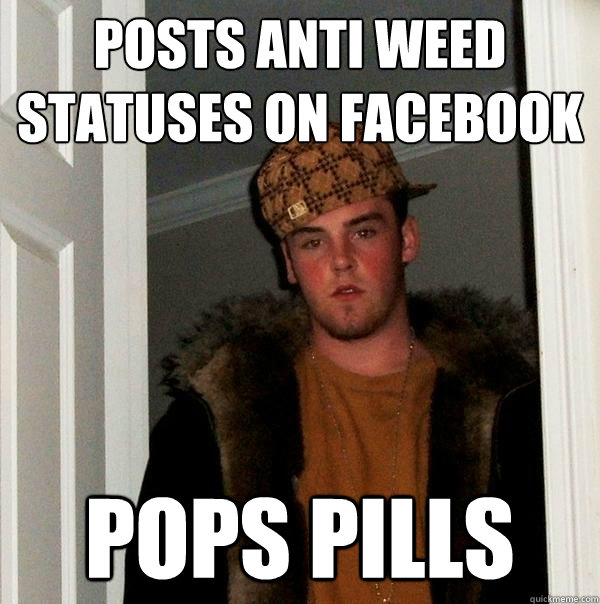 Posts anti weed statuses on facebook pops pills  Scumbag Steve