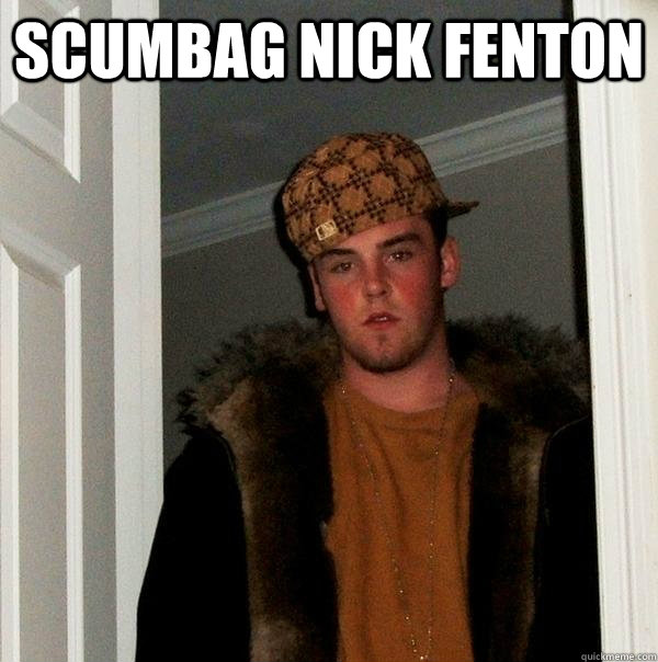 Scumbag Nick Fenton   Scumbag Steve