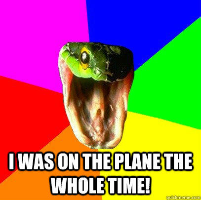 I was on the plane the whole time!  