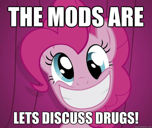 the mods are asleep lets discuss drugs!  PINKIE PIE SAW PORN