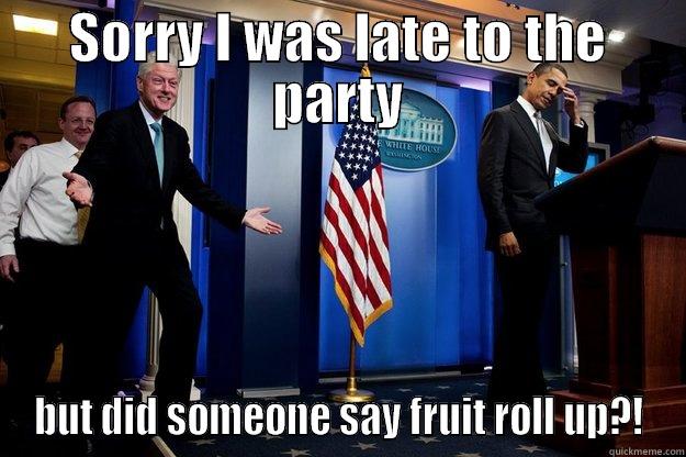 Fruit Roll Up - SORRY I WAS LATE TO THE PARTY BUT DID SOMEONE SAY FRUIT ROLL UP?! Inappropriate Timing Bill Clinton