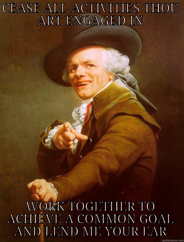 Lend me your ear - CEASE ALL ACTIVITIES THOU ART ENGAGED IN WORK TOGETHER TO ACHIEVE A COMMON GOAL AND LEND ME YOUR EAR Joseph Ducreux