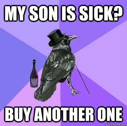 My son is sick?  Buy another one - My son is sick?  Buy another one  Rich Raven