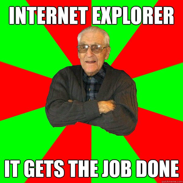 Internet Explorer it gets the job done  Bachelor Grandpa