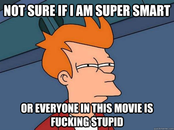 Not sure if i am super smart or everyone in this movie is fucking stupid - Not sure if i am super smart or everyone in this movie is fucking stupid  Futurama Fry