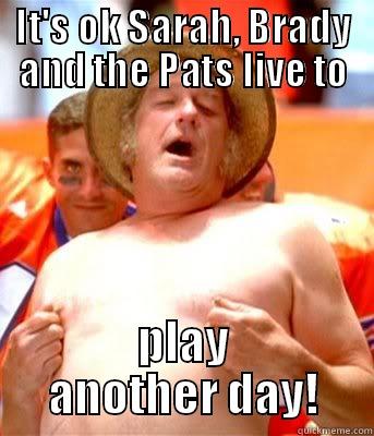 IT'S OK SARAH, BRADY AND THE PATS LIVE TO PLAY ANOTHER DAY! Misc