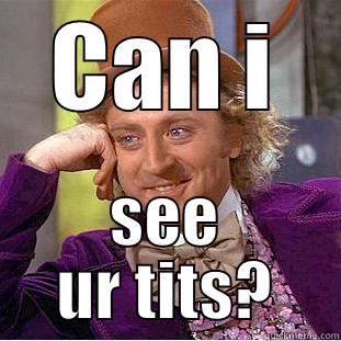 CAN I SEE UR TITS? Condescending Wonka