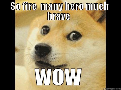 SO FIRE  MANY HERO MUCH BRAVE  WOW Misc