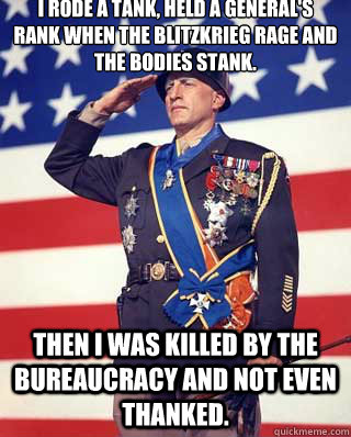 I rode a Tank, held a general's rank when the blitzkrieg rage and the bodies stank. Then I was killed by the bureaucracy and not even thanked.  