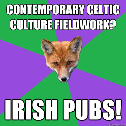 contemporary Celtic culture fieldwork?  Irish pubs!  Anthropology Major Fox