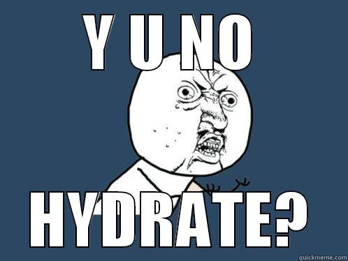 Y U NO HYDRATE? Y U No