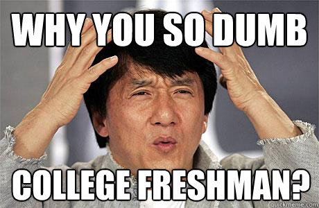 Why you so dumb college freshman?  EPIC JACKIE CHAN