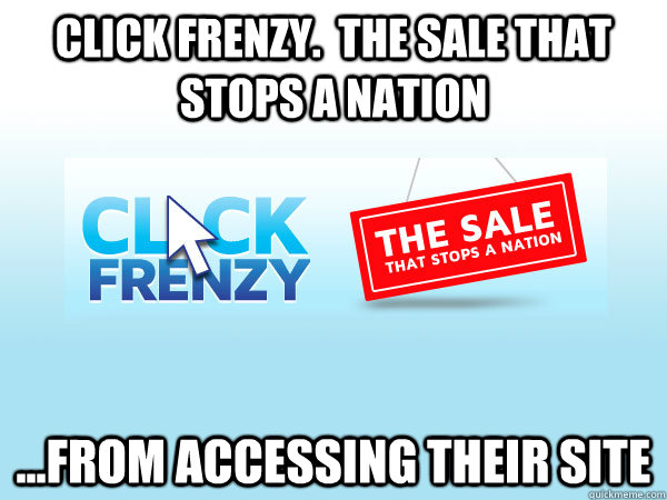 Click Frenzy.  The sale that stops a nation ...from accessing their site - Click Frenzy.  The sale that stops a nation ...from accessing their site  Click Fenzy Meme