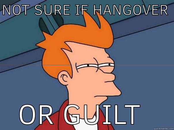 last night - NOT SURE IF HANGOVER  OR GUILT  Futurama Fry