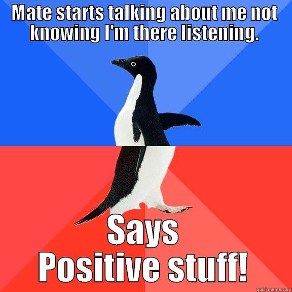 MATE STARTS TALKING ABOUT ME NOT KNOWING I'M THERE LISTENING. SAYS POSITIVE STUFF! Socially Awkward Awesome Penguin