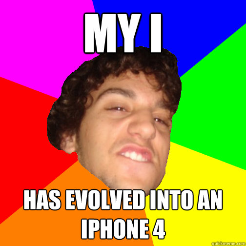 my i has evolved into an iphone 4 - my i has evolved into an iphone 4  Guyv