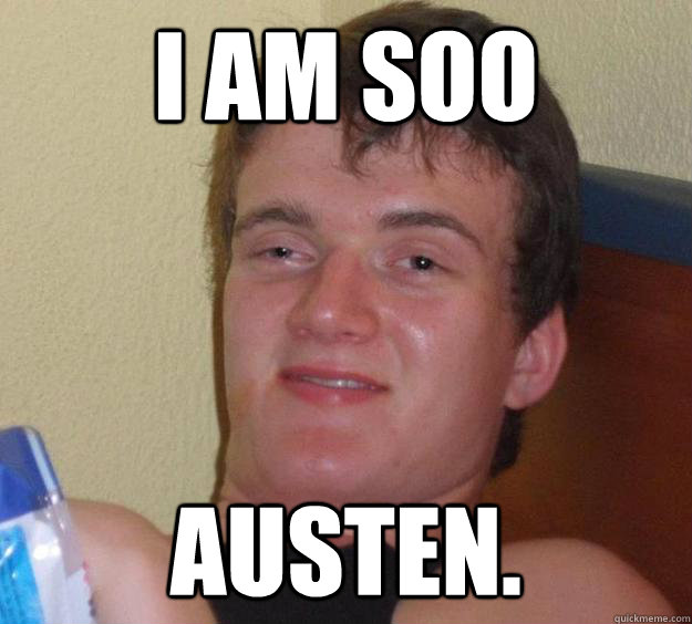 I am soo Austen.  10 Guy