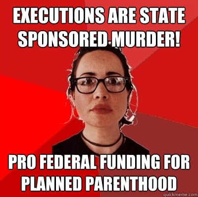 Executions are state sponsored murder! pro federal funding for planned parenthood  Liberal Douche Garofalo