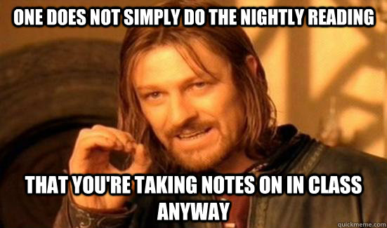 One does not simply do the nightly reading that you're taking notes on in class anyway - One does not simply do the nightly reading that you're taking notes on in class anyway  Boromir