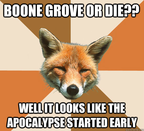 Boone Grove or Die?? Well it looks like the apocalypse started early  Condescending Fox