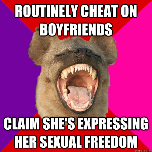 routinely cheat on boyfriends claim she's expressing her sexual freedom  Radical Feminist Hyena