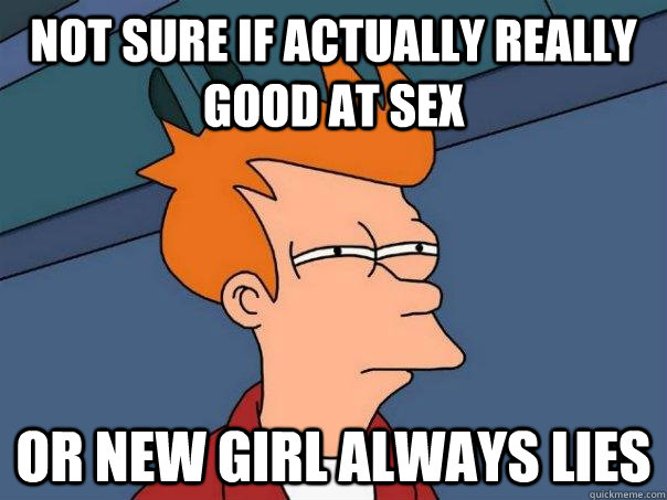 Not sure if actually really good at sex Or new girl always lies - Not sure if actually really good at sex Or new girl always lies  Futurama Fry