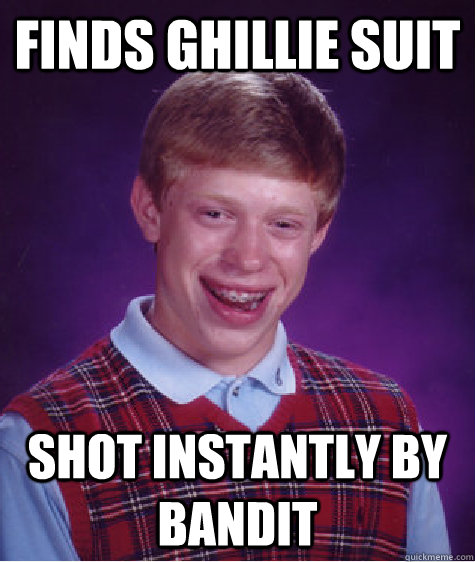 Finds Ghillie Suit Shot instantly by Bandit - Finds Ghillie Suit Shot instantly by Bandit  Bad Luck Brian