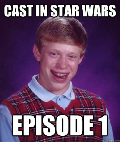 cast in star wars episode 1  Bad Luck Brian