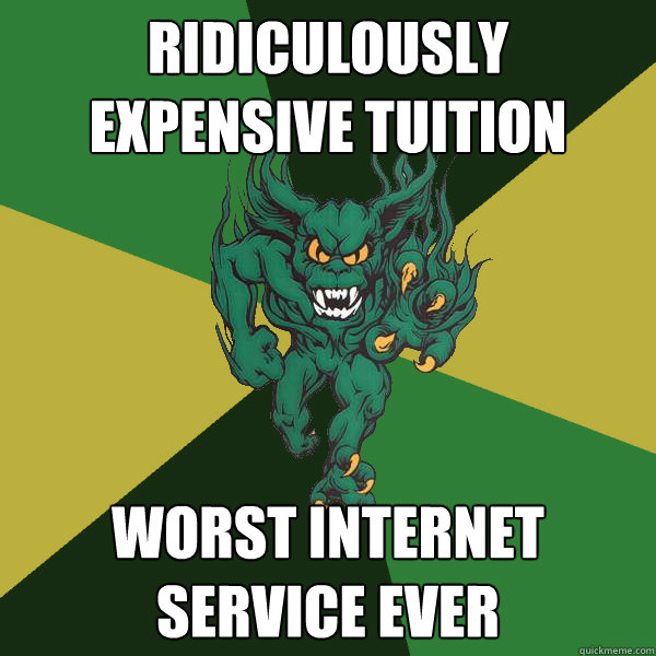 ridiculously expensive tuition worst internet service ever - ridiculously expensive tuition worst internet service ever  Green Terror