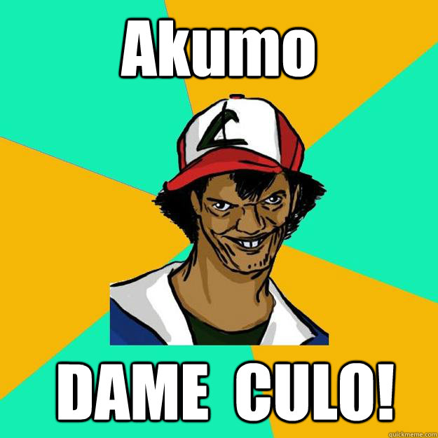 Akumo  ¡DAME  CULO!  Ash Pedreiro