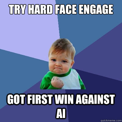 Try hard face engage got first win against ai  Success Kid