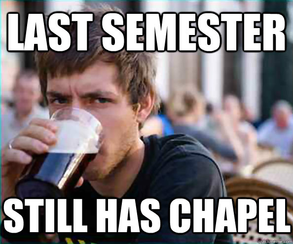 last semester  still has chapel - last semester  still has chapel  Virgin College Senior