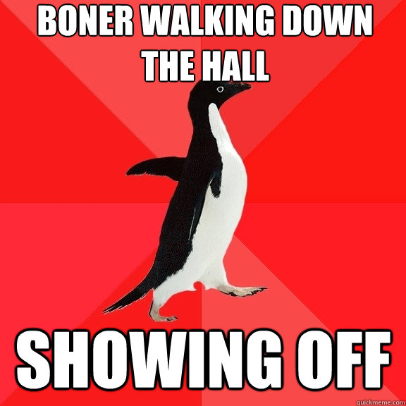 Boner walking down the hall Showing off  Socially Awesome Penguin