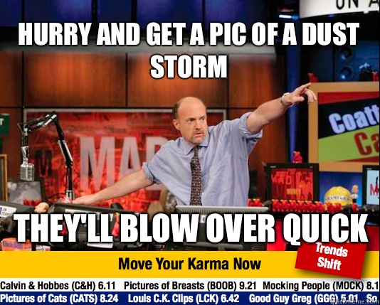 Hurry and get a pic of a dust storm They'll blow over quick - Hurry and get a pic of a dust storm They'll blow over quick  Mad Karma with Jim Cramer