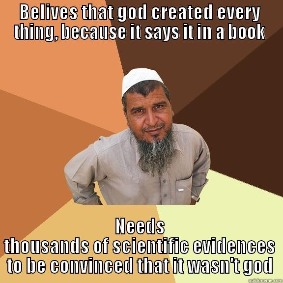 BELIVES THAT GOD CREATED EVERY THING, BECAUSE IT SAYS IT IN A BOOK NEEDS THOUSANDS OF SCIENTIFIC EVIDENCES TO BE CONVINCED THAT IT WASN'T GOD Ordinary Muslim Man