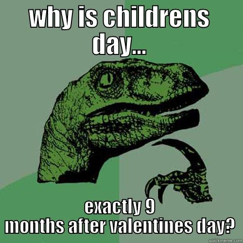 children's day - WHY IS CHILDRENS DAY... EXACTLY 9 MONTHS AFTER VALENTINES DAY? Philosoraptor