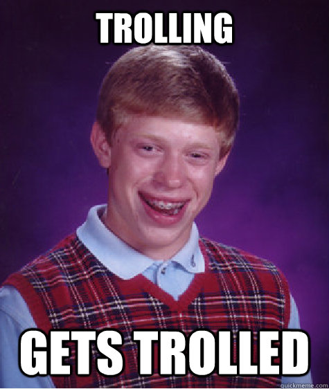 trolling gets trolled  Bad Luck Brian