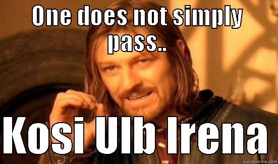 ONE DOES NOT SIMPLY PASS..  KOSI ULB IRENA Boromir