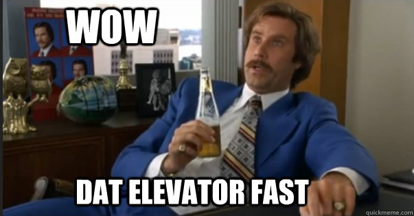 Wow Dat elevator fast - Wow Dat elevator fast  Ron Burgandy escalated quickly